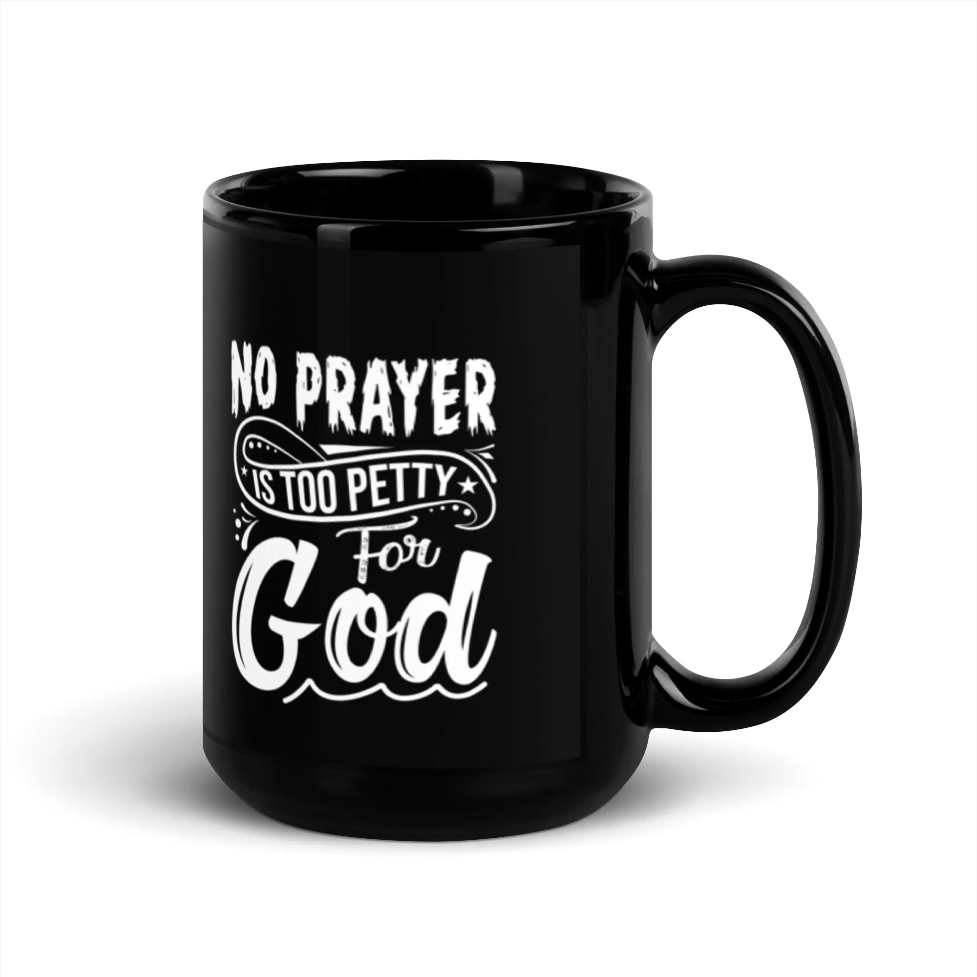 No Prayer Is Too Petty for God 15 oz Black Glossy Mug