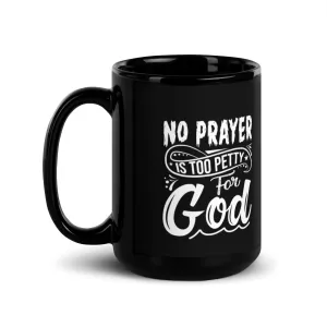 No Prayer Is Too Petty for God 15 oz Black Glossy Mug